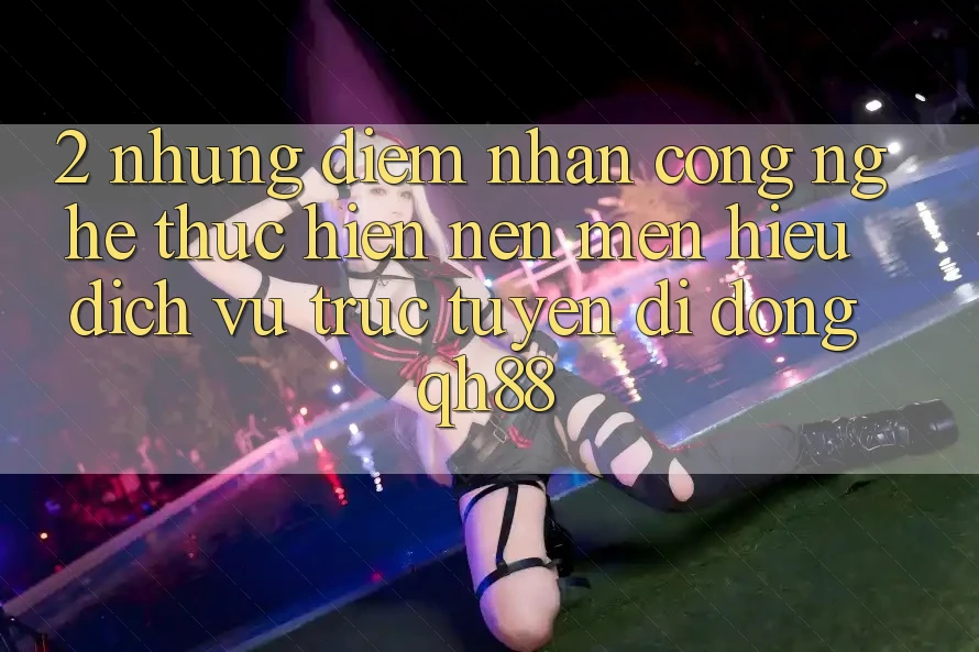 2. Những Điểm Nhấn Công Nghệ Thực hiện Nên Mến Hiệu Dịch vụ trực tuyến di động QH88 2. Những Điểm Nhấn Công Nghệ Thực hiện Nên Mến Hiệu Dịch vụ trực tuyến di động QH88