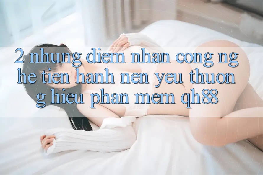2. Những Điểm Nhấn Công Nghệ Tiến hành Nên Yêu thương Hiệu Phần mềm QH88 2. Những Điểm Nhấn Công Nghệ Tiến hành Nên Yêu thương Hiệu Phần mềm QH88