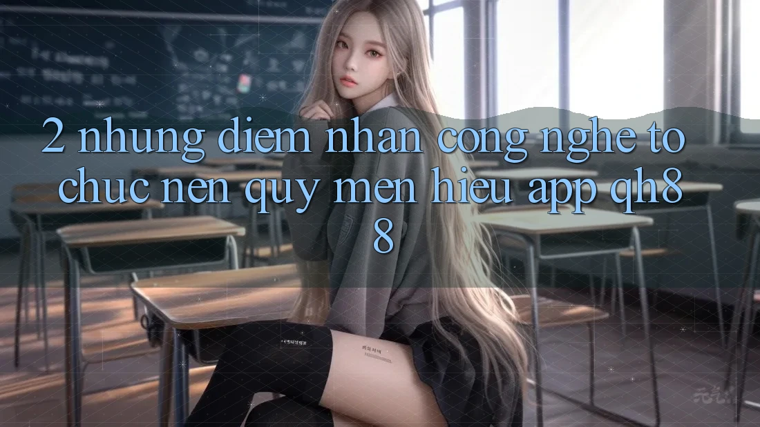 2. Những Điểm Nhấn Công Nghệ Tổ chức Nên Quý mến Hiệu App QH88 2. Những Điểm Nhấn Công Nghệ Tổ chức Nên Quý mến Hiệu App QH88