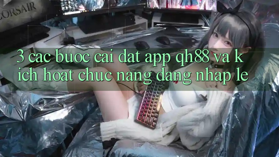 3. Các bước Cài đặt App QH88 Và Kích Hoạt Chức năng Đăng Nhập Lẹ 3. Các bước Cài đặt App QH88 Và Kích Hoạt Chức năng Đăng Nhập Lẹ