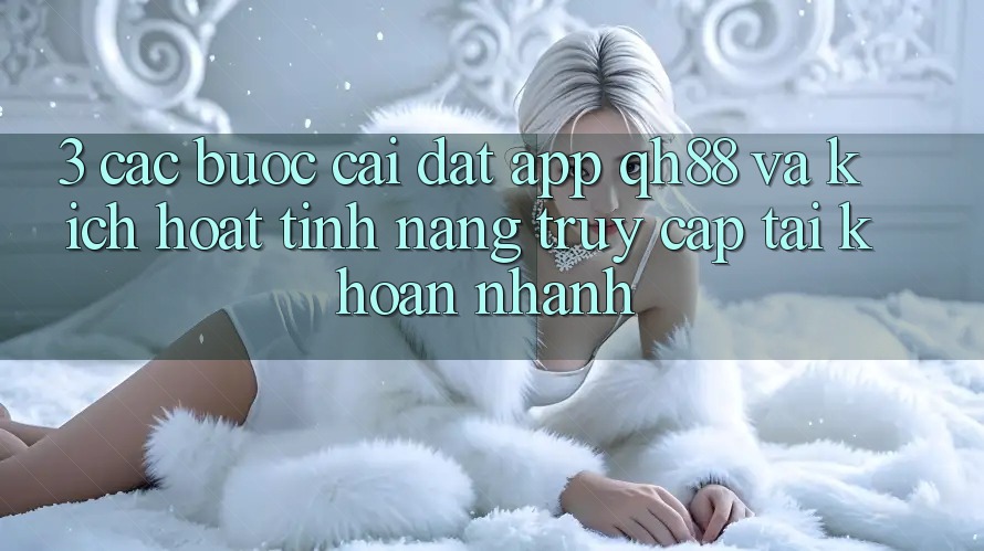 3. Các bước Cài đặt App QH88 Và Kích Hoạt Tính Năng Truy cập tài khoản Nhanh 3. Các bước Cài đặt App QH88 Và Kích Hoạt Tính Năng Truy cập tài khoản Nhanh