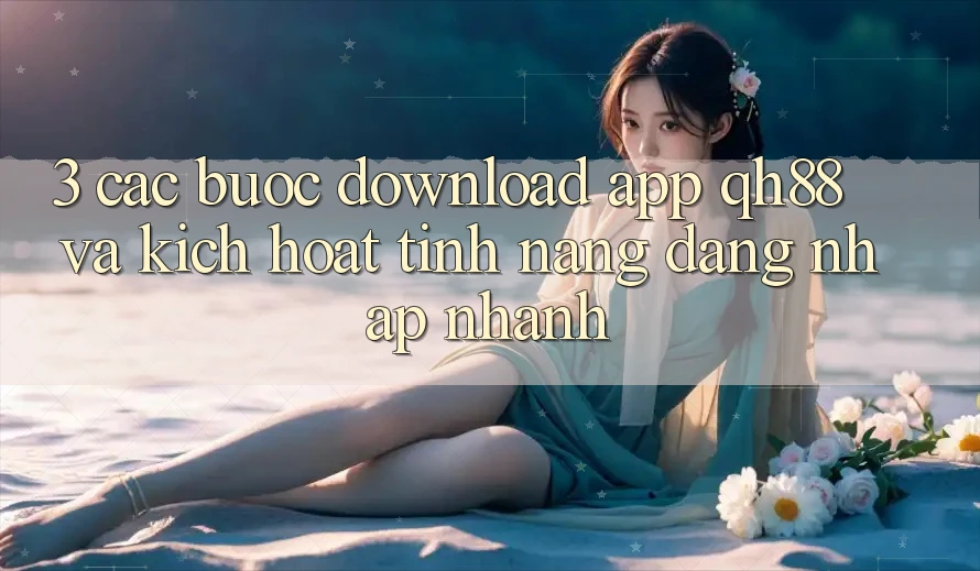 3. Các bước Download App QH88 Và Kích Hoạt Tính Năng Đăng Nhập Nhanh 3. Các bước Download App QH88 Và Kích Hoạt Tính Năng Đăng Nhập Nhanh