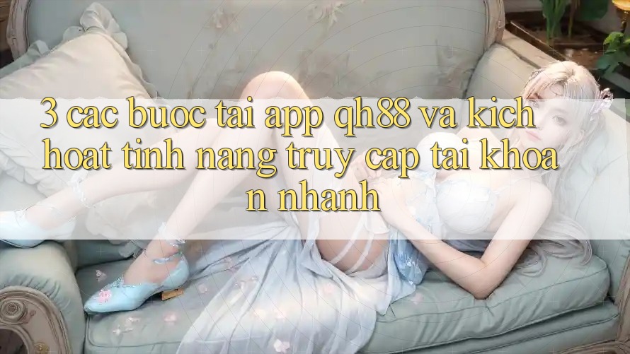 3. Các bước Tải App QH88 Và Kích Hoạt Tính Năng Truy cập tài khoản Nhanh 3. Các bước Tải App QH88 Và Kích Hoạt Tính Năng Truy cập tài khoản Nhanh
