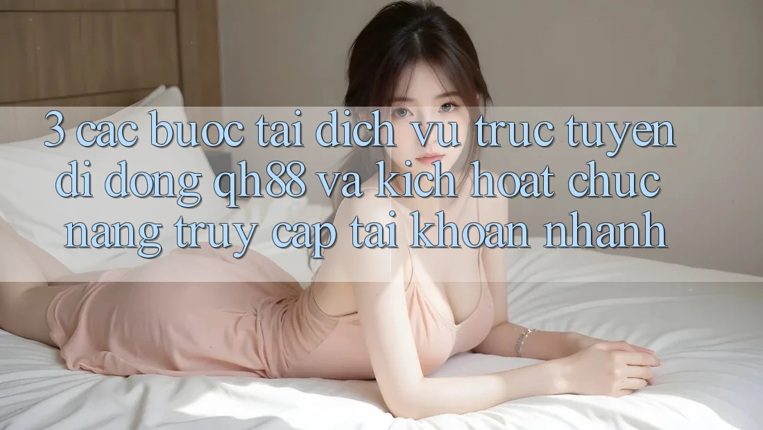 3. Các bước Tải Dịch vụ trực tuyến di động QH88 Và Kích Hoạt Chức năng Truy cập tài khoản Nhanh 3. Các bước Tải Dịch vụ trực tuyến di động QH88 Và Kích Hoạt Chức năng Truy cập tài khoản Nhanh
