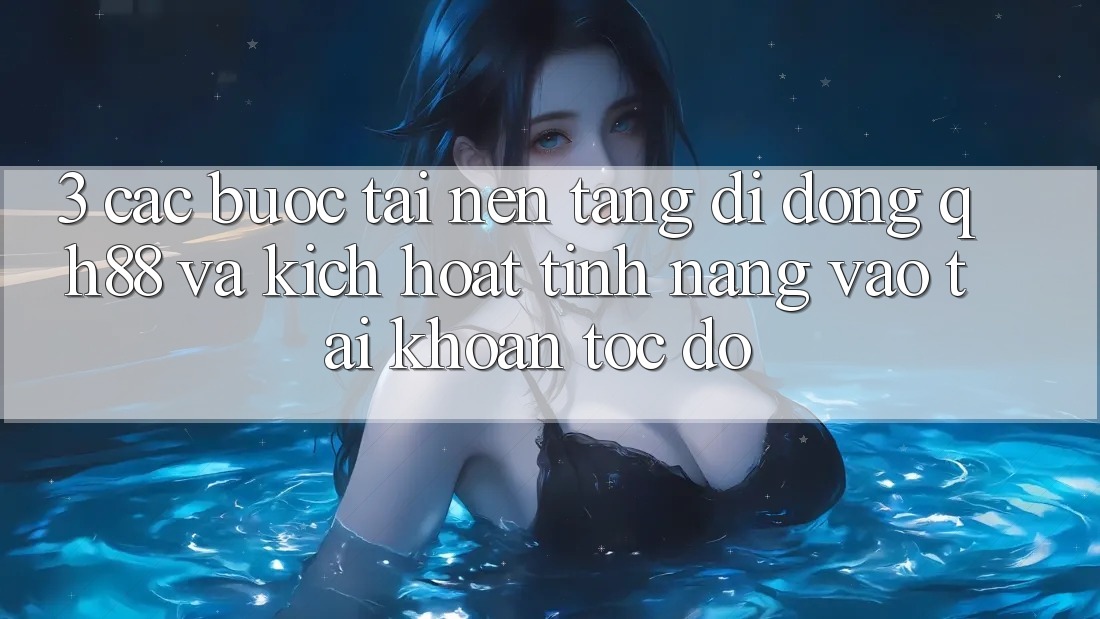 3. Các bước Tải Nền tảng di động QH88 Và Kích Hoạt Tính năng Vào tài khoản Tốc độ 3. Các bước Tải Nền tảng di động QH88 Và Kích Hoạt Tính năng Vào tài khoản Tốc độ