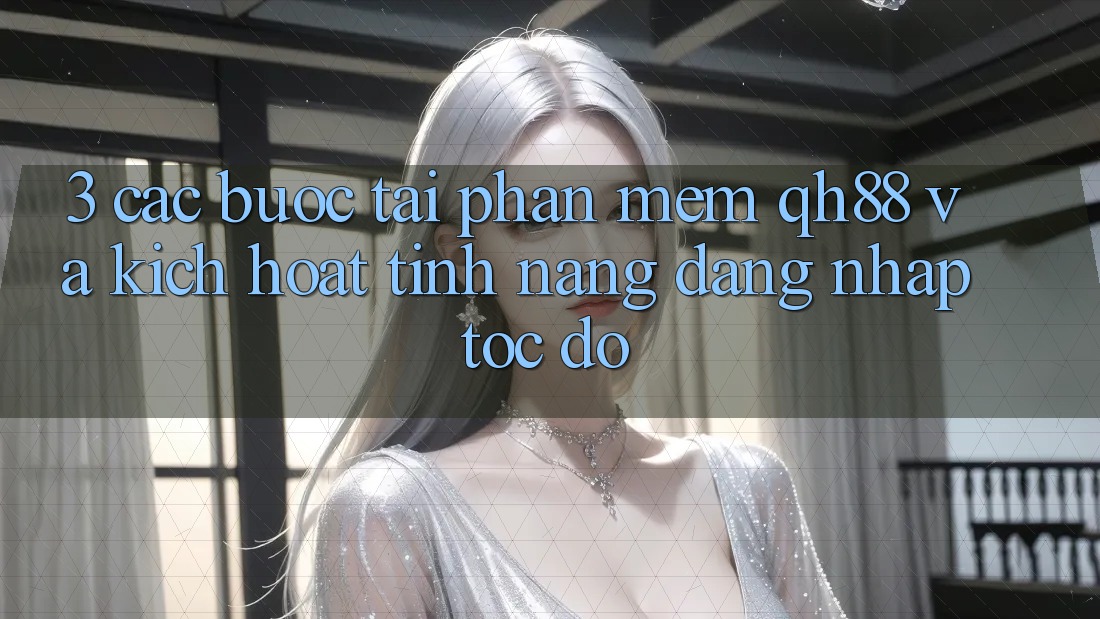 3. Các bước Tải Phần mềm QH88 Và Kích Hoạt Tính Năng Đăng Nhập Tốc độ