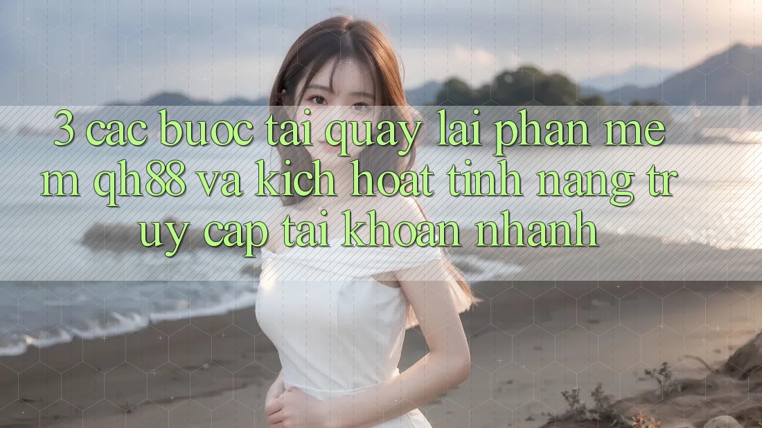 3. Các bước Tải quay lại Phần mềm QH88 Và Kích Hoạt Tính Năng Truy cập tài khoản Nhanh 3. Các bước Tải quay lại Phần mềm QH88 Và Kích Hoạt Tính Năng Truy cập tài khoản Nhanh
