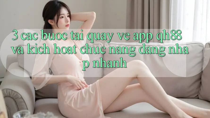 3. Các bước Tải quay về App QH88 Và Kích Hoạt Chức năng Đăng nhập Nhanh