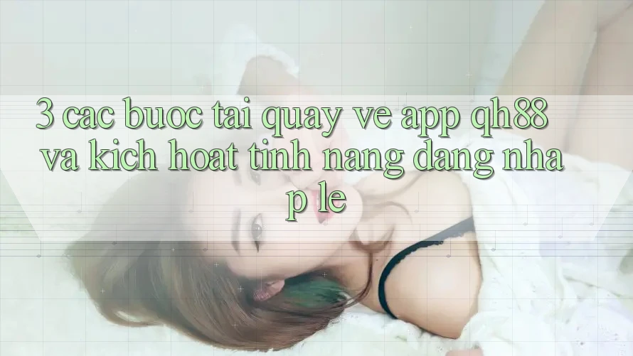 3. Các bước Tải quay về App QH88 Và Kích Hoạt Tính Năng Đăng Nhập Lẹ 3. Các bước Tải quay về App QH88 Và Kích Hoạt Tính Năng Đăng Nhập Lẹ