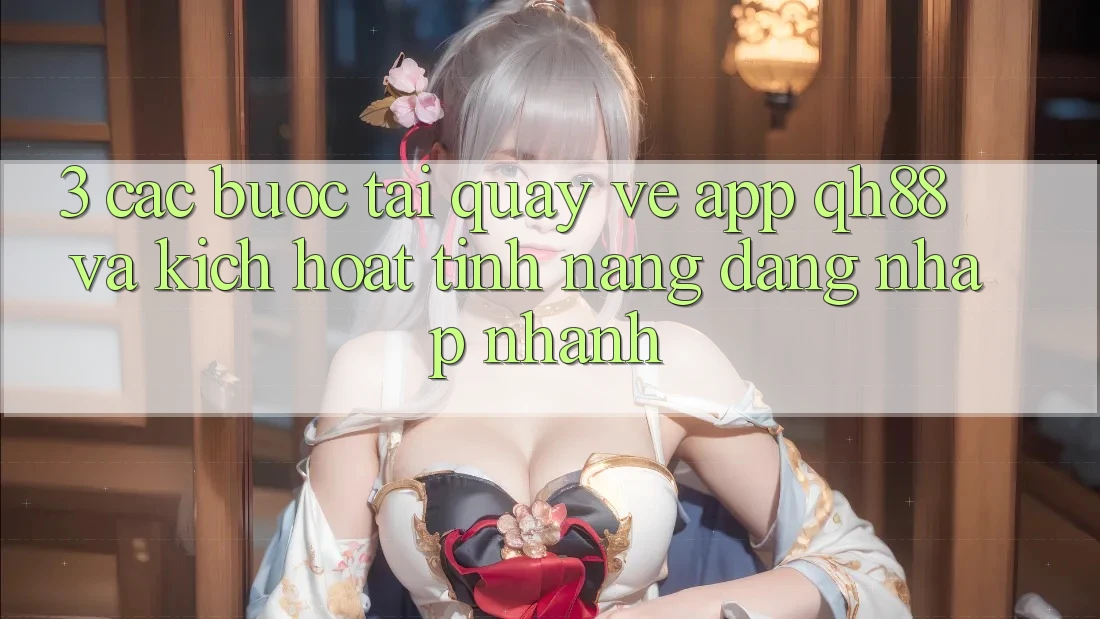 3. Các bước Tải quay về App QH88 Và Kích Hoạt Tính Năng Đăng Nhập Nhanh 3. Các bước Tải quay về App QH88 Và Kích Hoạt Tính Năng Đăng Nhập Nhanh