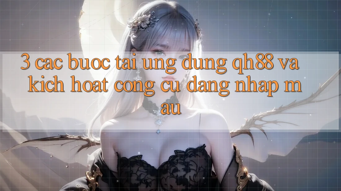 3. Các bước Tải Ứng dụng QH88 Và Kích Hoạt Công cụ Đăng nhập Mau 3. Các bước Tải Ứng dụng QH88 Và Kích Hoạt Công cụ Đăng nhập Mau