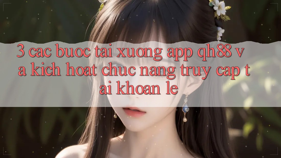 3. Các bước Tải xuống App QH88 Và Kích Hoạt Chức năng Truy cập tài khoản Lẹ 3. Các bước Tải xuống App QH88 Và Kích Hoạt Chức năng Truy cập tài khoản Lẹ