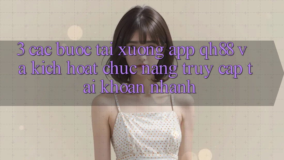 3. Các bước Tải xuống App QH88 Và Kích Hoạt Chức năng Truy cập tài khoản Nhanh