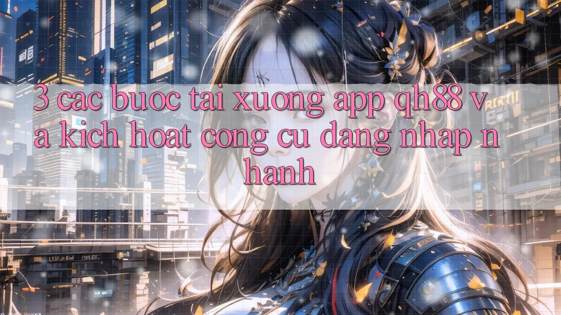 3. Các bước Tải xuống App QH88 Và Kích Hoạt Công cụ Đăng Nhập Nhanh 3. Các bước Tải xuống App QH88 Và Kích Hoạt Công cụ Đăng Nhập Nhanh