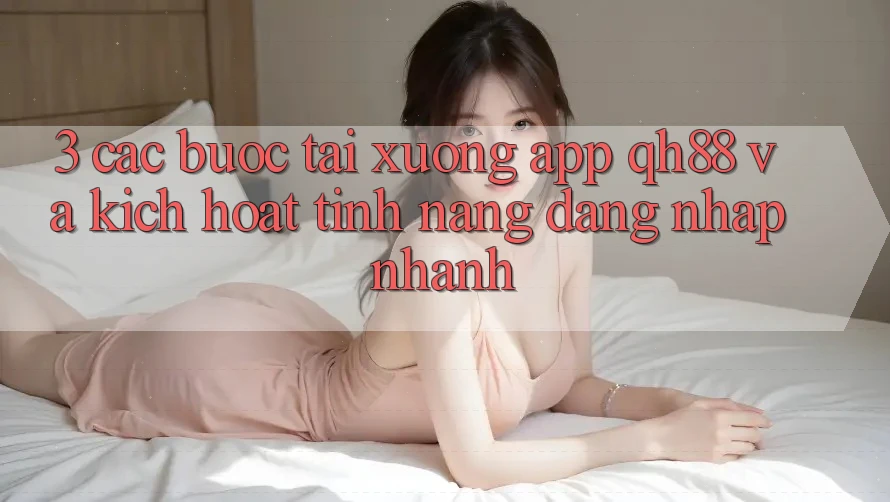 3. Các bước Tải xuống App QH88 Và Kích Hoạt Tính năng Đăng Nhập Nhanh
