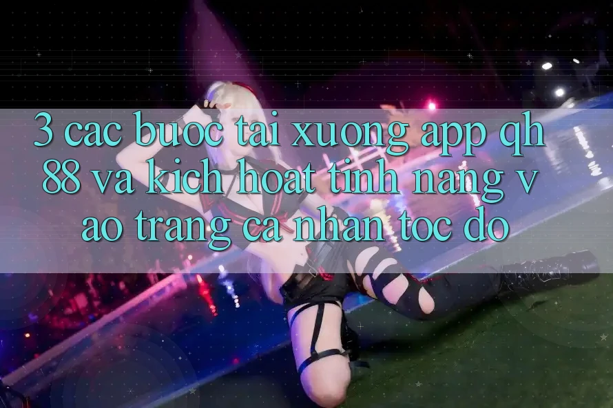 3. Các bước Tải xuống App QH88 Và Kích Hoạt Tính Năng Vào trang cá nhân Tốc độ