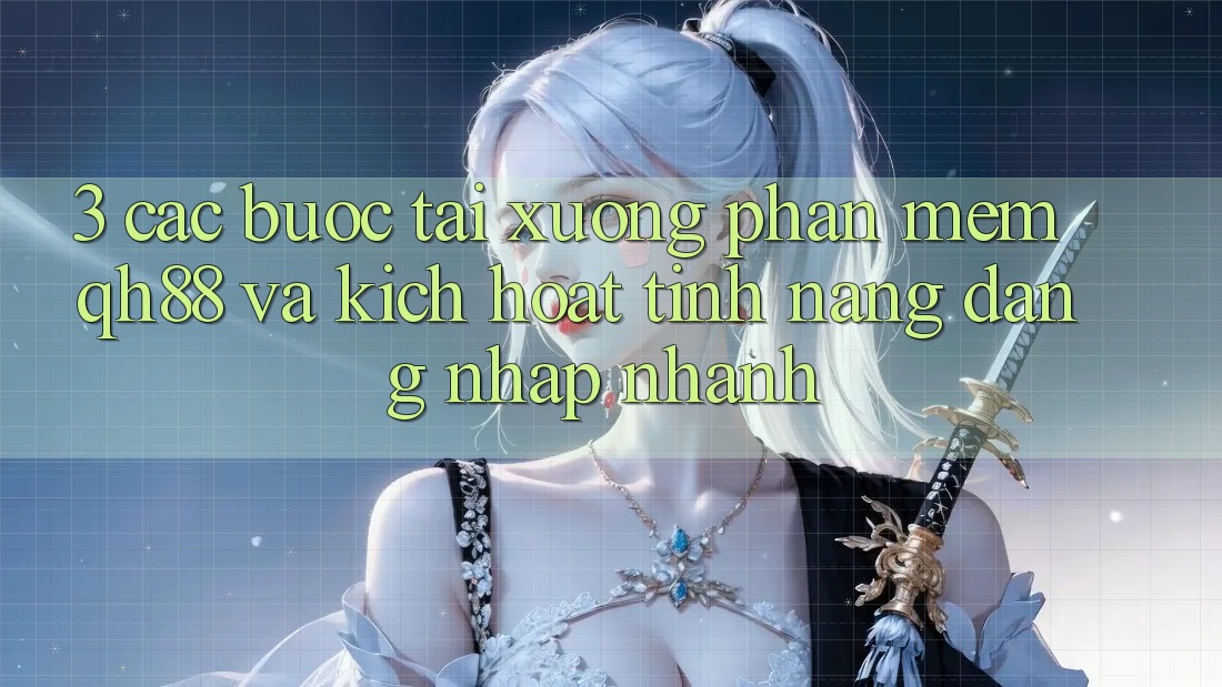3. Các bước Tải xuống Phần mềm QH88 Và Kích Hoạt Tính Năng Đăng Nhập Nhanh 3. Các bước Tải xuống Phần mềm QH88 Và Kích Hoạt Tính Năng Đăng Nhập Nhanh