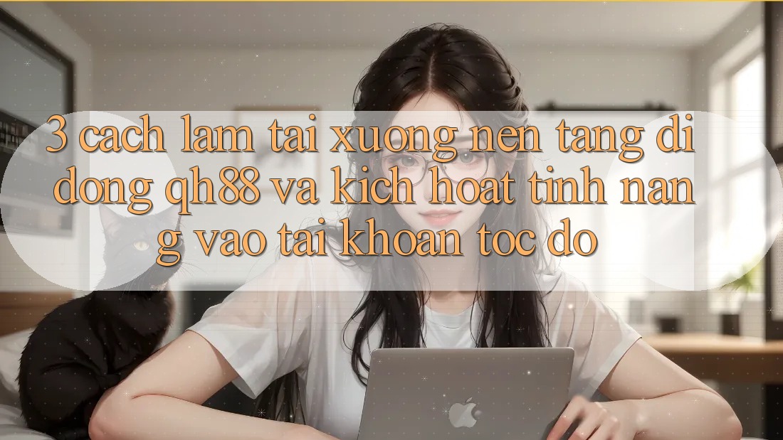 3. Cách làm Tải xuống Nền tảng di động QH88 Và Kích Hoạt Tính Năng Vào tài khoản Tốc độ 3. Cách làm Tải xuống Nền tảng di động QH88 Và Kích Hoạt Tính Năng Vào tài khoản Tốc độ