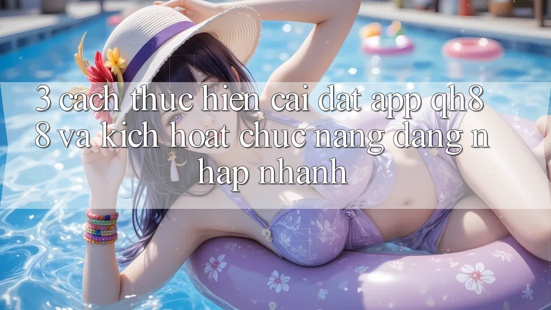 3. Cách thực hiện Cài đặt App QH88 Và Kích Hoạt Chức năng Đăng Nhập Nhanh 3. Cách thực hiện Cài đặt App QH88 Và Kích Hoạt Chức năng Đăng Nhập Nhanh