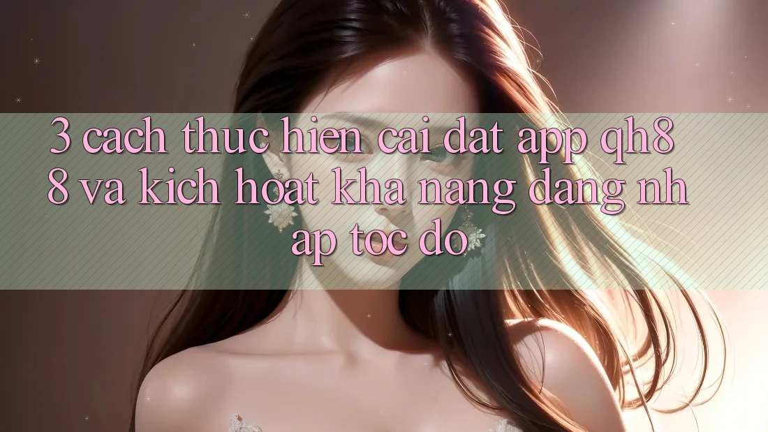 3. Cách thực hiện Cài đặt App QH88 Và Kích Hoạt Khả năng Đăng Nhập Tốc độ 3. Cách thực hiện Cài đặt App QH88 Và Kích Hoạt Khả năng Đăng Nhập Tốc độ