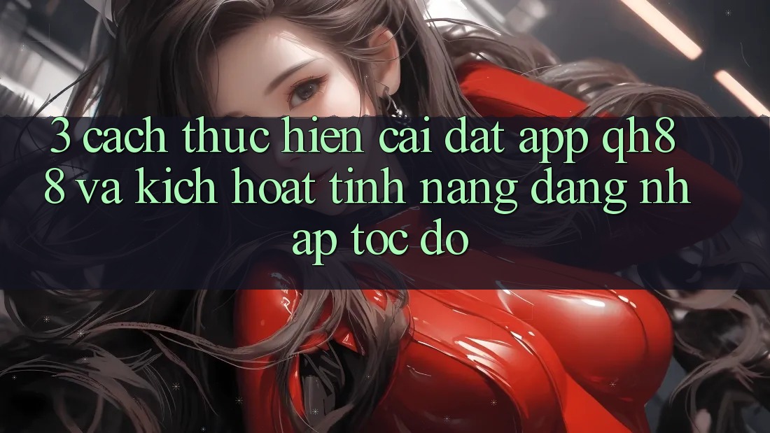 3. Cách thực hiện Cài đặt App QH88 Và Kích Hoạt Tính Năng Đăng Nhập Tốc độ 3. Cách thực hiện Cài đặt App QH88 Và Kích Hoạt Tính Năng Đăng Nhập Tốc độ