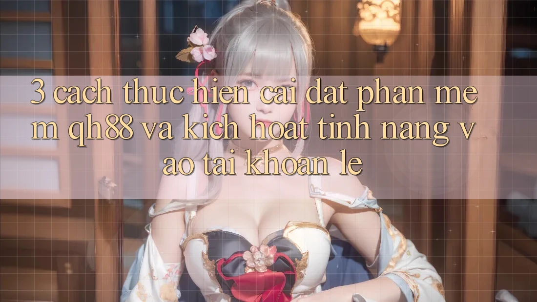 3. Cách thực hiện Cài đặt Phần mềm QH88 Và Kích Hoạt Tính Năng Vào tài khoản Lẹ 3. Cách thực hiện Cài đặt Phần mềm QH88 Và Kích Hoạt Tính Năng Vào tài khoản Lẹ