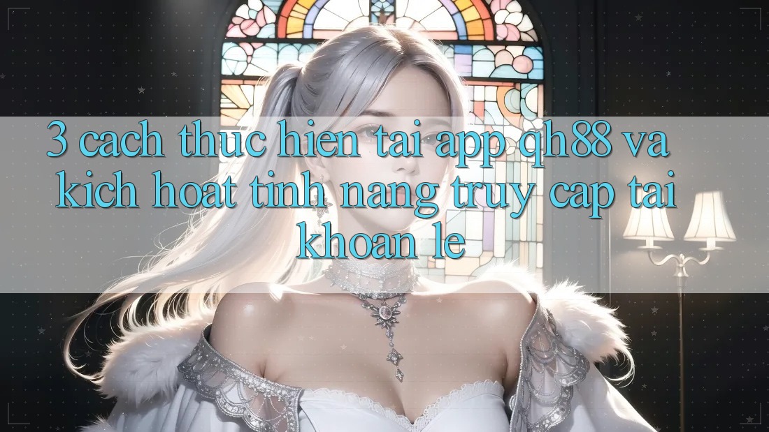 3. Cách thực hiện Tải App QH88 Và Kích Hoạt Tính Năng Truy cập tài khoản Lẹ 3. Cách thực hiện Tải App QH88 Và Kích Hoạt Tính Năng Truy cập tài khoản Lẹ