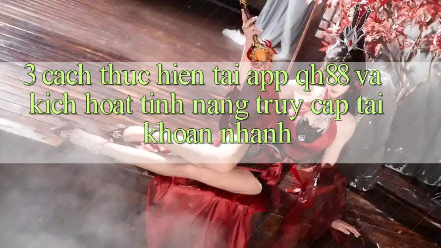 3. Cách thực hiện Tải App QH88 Và Kích Hoạt Tính Năng Truy cập tài khoản Nhanh 3. Cách thực hiện Tải App QH88 Và Kích Hoạt Tính Năng Truy cập tài khoản Nhanh
