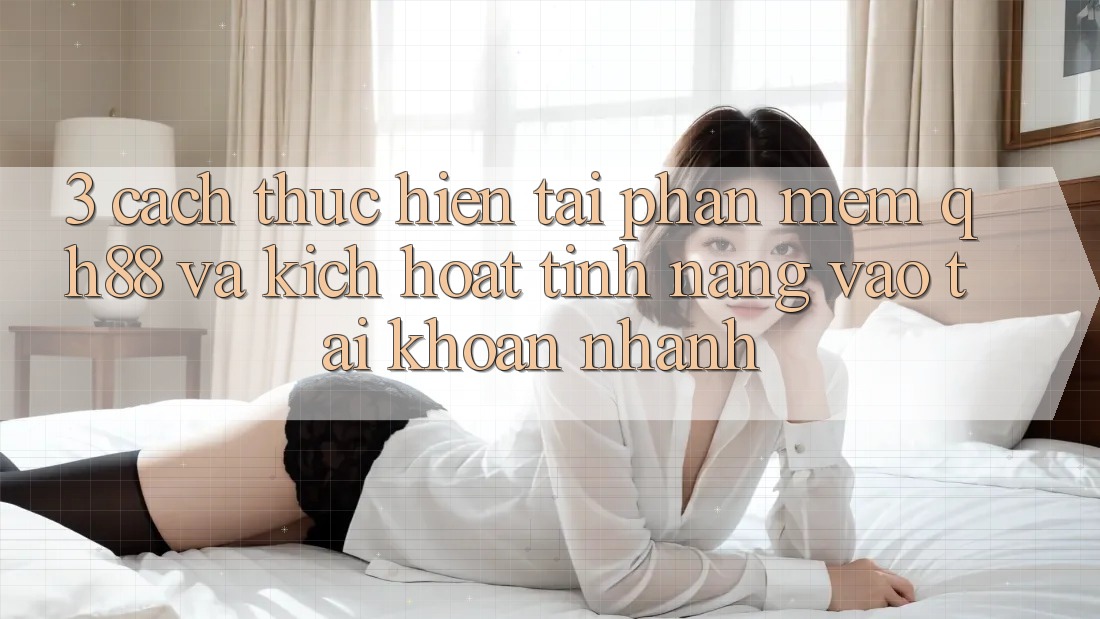 3. Cách thực hiện Tải Phần mềm QH88 Và Kích Hoạt Tính năng Vào tài khoản Nhanh 3. Cách thực hiện Tải Phần mềm QH88 Và Kích Hoạt Tính năng Vào tài khoản Nhanh