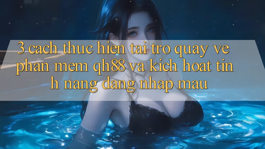 3. Cách thực hiện Tải trở quay về Phần mềm QH88 Và Kích Hoạt Tính Năng Đăng Nhập Mau 3. Cách thực hiện Tải trở quay về Phần mềm QH88 Và Kích Hoạt Tính Năng Đăng Nhập Mau