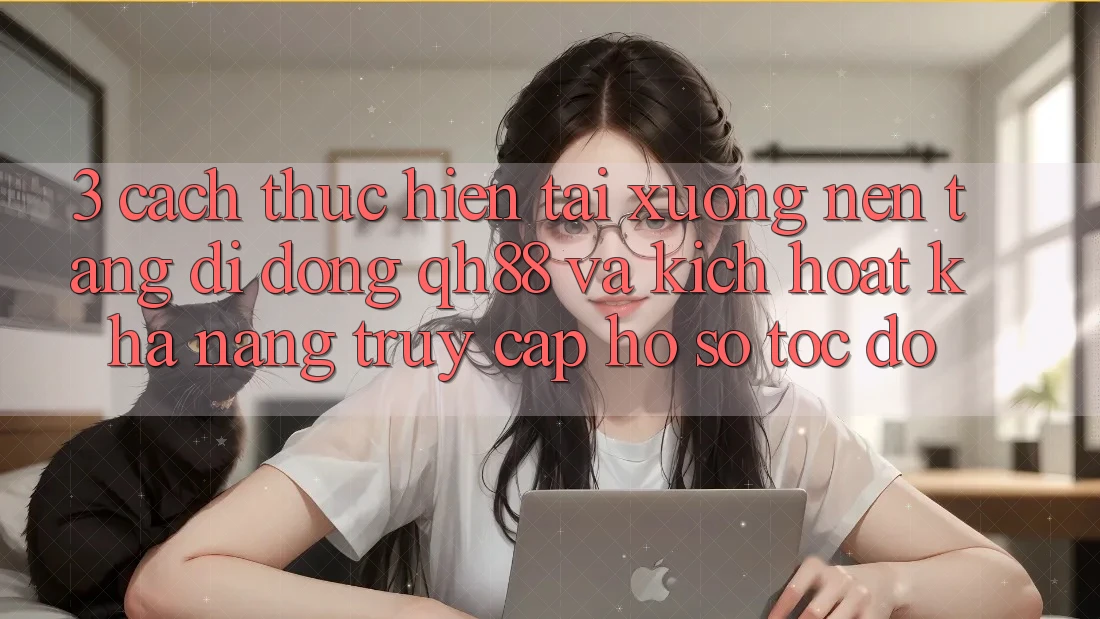3. Cách thực hiện Tải xuống Nền tảng di động QH88 Và Kích Hoạt Khả năng Truy cập hồ sơ Tốc độ 3. Cách thực hiện Tải xuống Nền tảng di động QH88 Và Kích Hoạt Khả năng Truy cập hồ sơ Tốc độ
