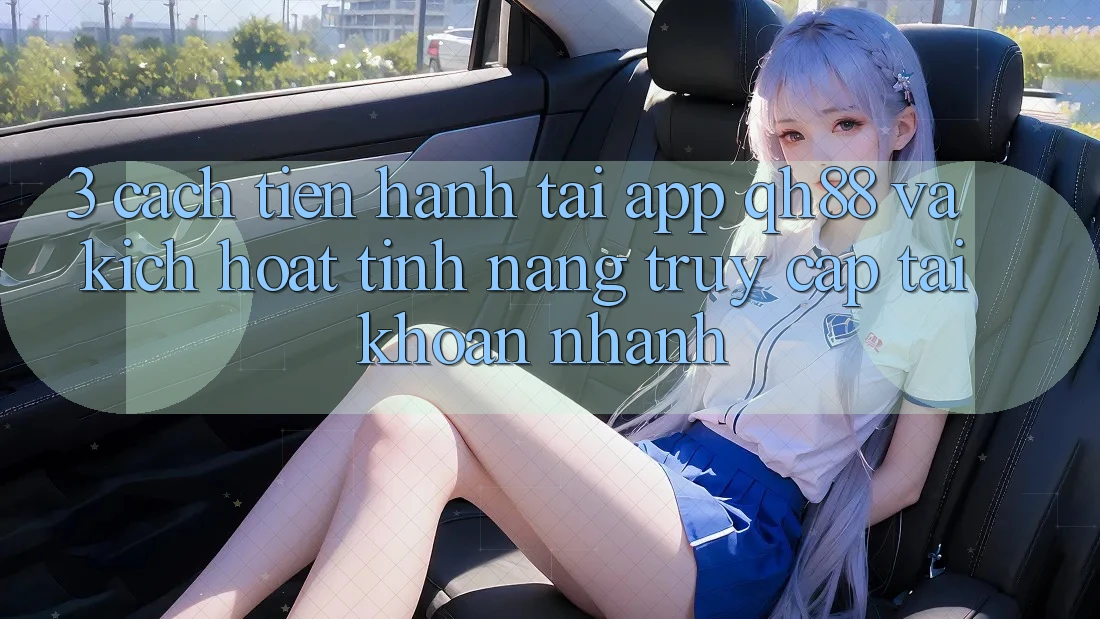 3. Cách tiến hành Tải App QH88 Và Kích Hoạt Tính Năng Truy cập tài khoản Nhanh 3. Cách tiến hành Tải App QH88 Và Kích Hoạt Tính Năng Truy cập tài khoản Nhanh