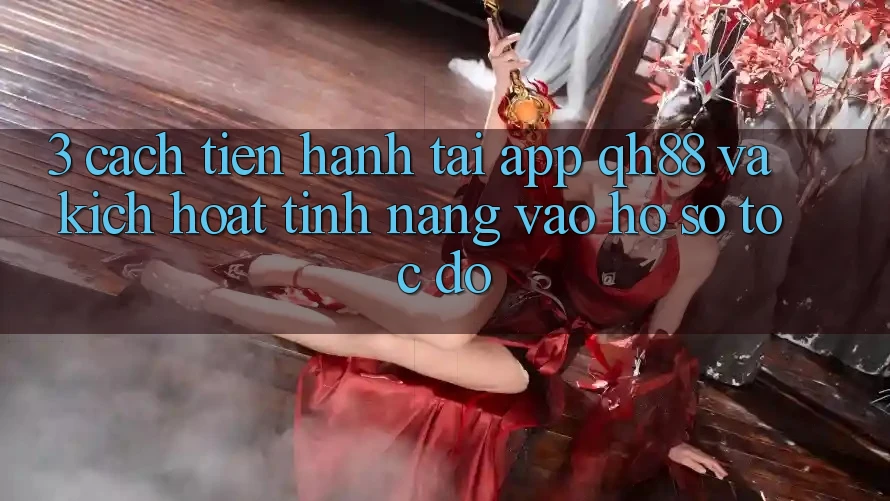 3. Cách tiến hành Tải App QH88 Và Kích Hoạt Tính Năng Vào hồ sơ Tốc độ