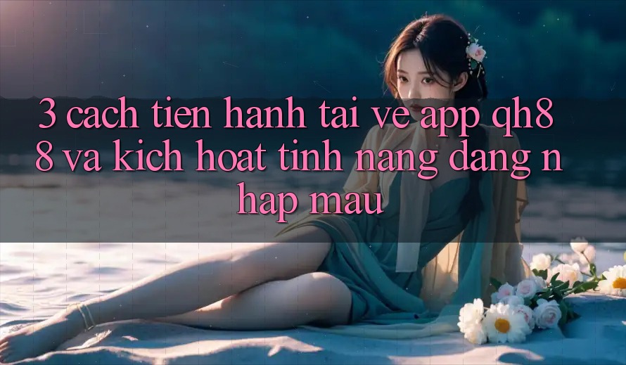 3. Cách tiến hành Tải về App QH88 Và Kích Hoạt Tính Năng Đăng Nhập Mau 3. Cách tiến hành Tải về App QH88 Và Kích Hoạt Tính Năng Đăng Nhập Mau