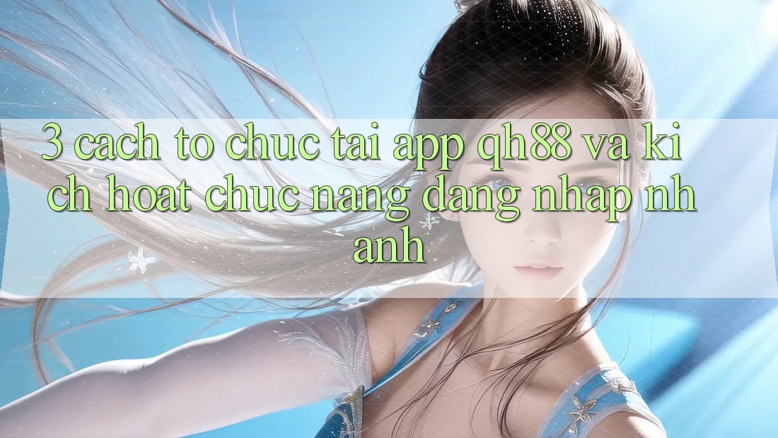 3. Cách tổ chức Tải App QH88 Và Kích Hoạt Chức năng Đăng Nhập Nhanh 3. Cách tổ chức Tải App QH88 Và Kích Hoạt Chức năng Đăng Nhập Nhanh