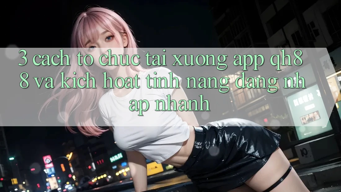 3. Cách tổ chức Tải xuống App QH88 Và Kích Hoạt Tính Năng Đăng Nhập Nhanh