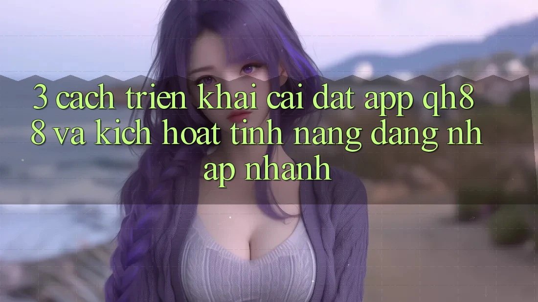 3. Cách triển khai Cài đặt App QH88 Và Kích Hoạt Tính Năng Đăng Nhập Nhanh