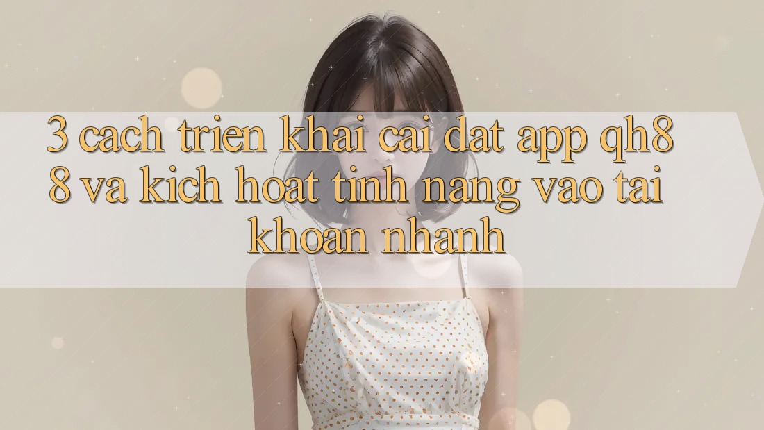 3. Cách triển khai Cài đặt App QH88 Và Kích Hoạt Tính Năng Vào tài khoản Nhanh 3. Cách triển khai Cài đặt App QH88 Và Kích Hoạt Tính Năng Vào tài khoản Nhanh