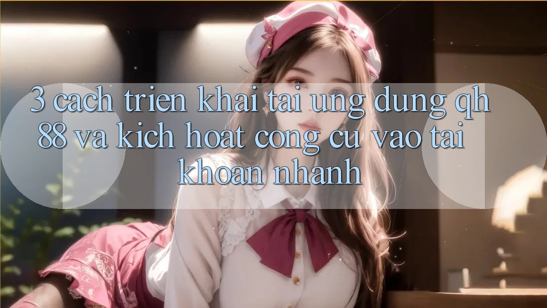 3. Cách triển khai Tải Ứng dụng QH88 Và Kích Hoạt Công cụ Vào tài khoản Nhanh 3. Cách triển khai Tải Ứng dụng QH88 Và Kích Hoạt Công cụ Vào tài khoản Nhanh