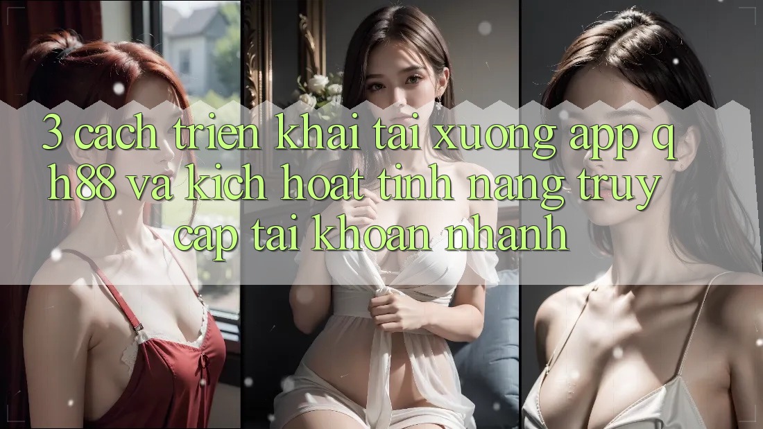 3. Cách triển khai Tải xuống App QH88 Và Kích Hoạt Tính Năng Truy cập tài khoản Nhanh 3. Cách triển khai Tải xuống App QH88 Và Kích Hoạt Tính Năng Truy cập tài khoản Nhanh