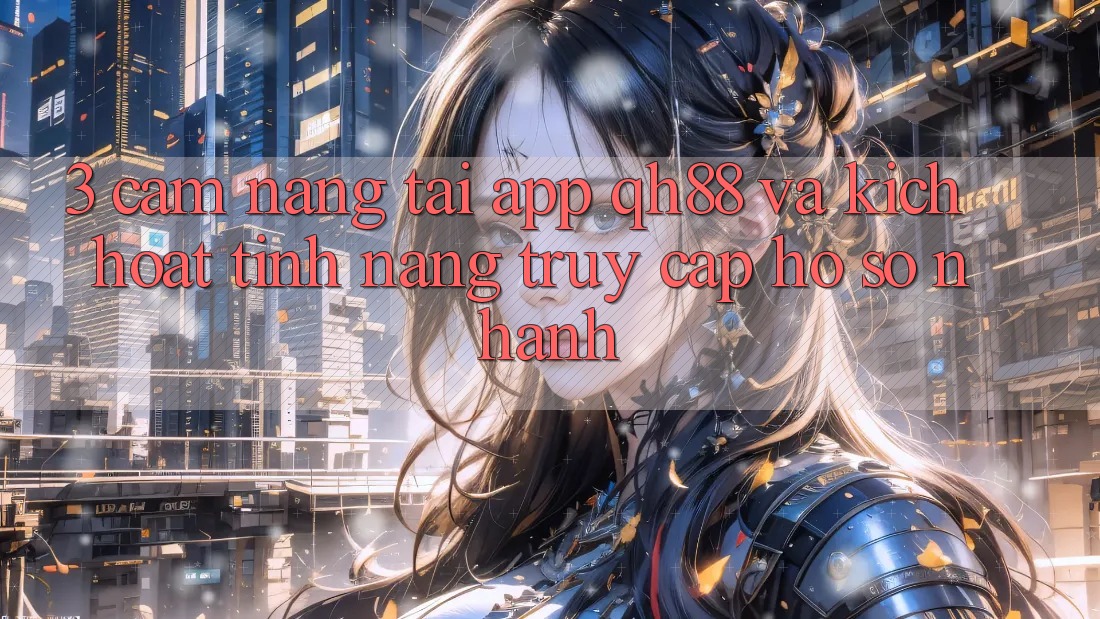 3. Cẩm nang Tải App QH88 Và Kích Hoạt Tính Năng Truy cập hồ sơ Nhanh 3. Cẩm nang Tải App QH88 Và Kích Hoạt Tính Năng Truy cập hồ sơ Nhanh