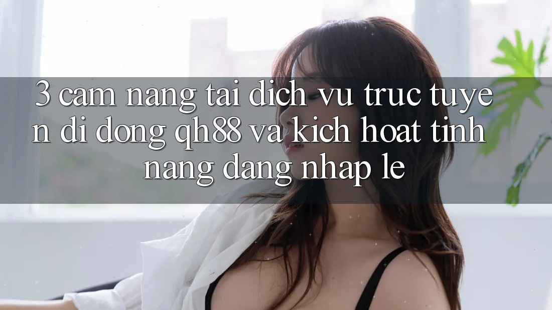 3. Cẩm nang Tải Dịch vụ trực tuyến di động QH88 Và Kích Hoạt Tính Năng Đăng Nhập Lẹ 3. Cẩm nang Tải Dịch vụ trực tuyến di động QH88 Và Kích Hoạt Tính Năng Đăng Nhập Lẹ