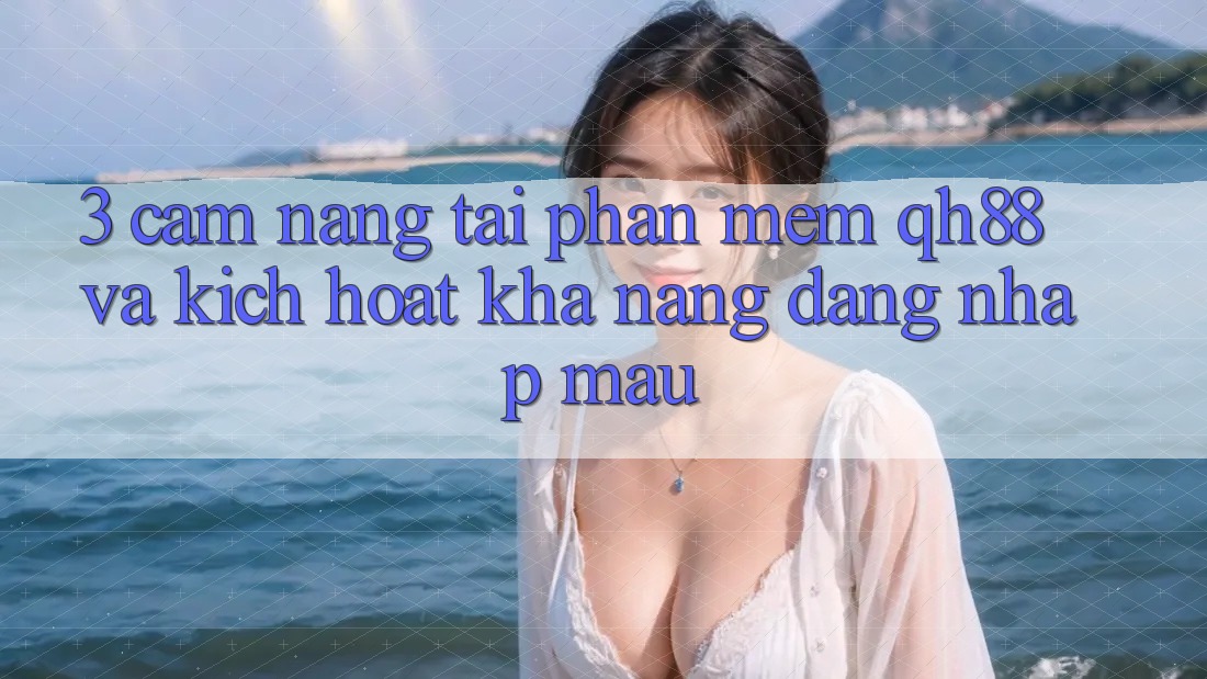 3. Cẩm nang Tải Phần mềm QH88 Và Kích Hoạt Khả năng Đăng Nhập Mau 3. Cẩm nang Tải Phần mềm QH88 Và Kích Hoạt Khả năng Đăng Nhập Mau