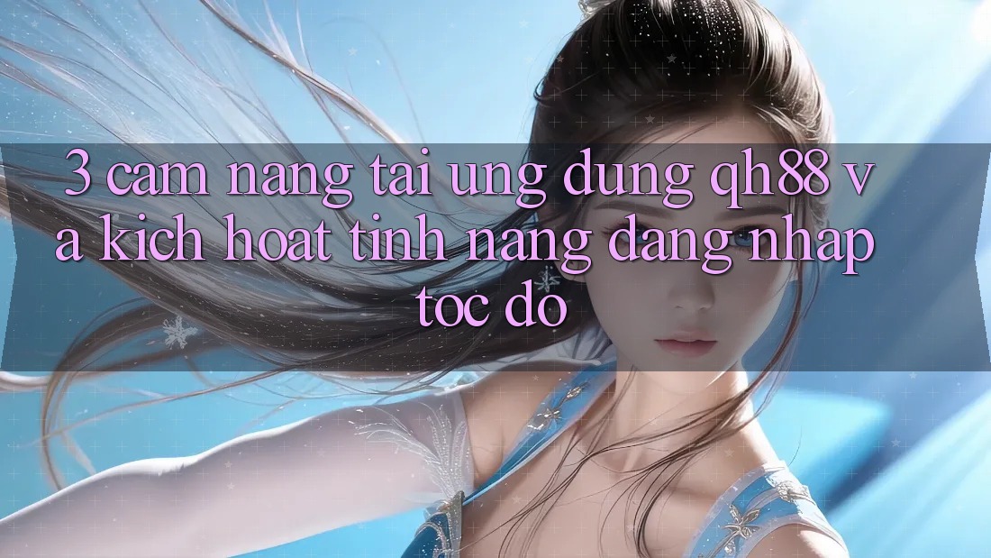 3. Cẩm nang Tải Ứng dụng QH88 Và Kích Hoạt Tính Năng Đăng Nhập Tốc độ 3. Cẩm nang Tải Ứng dụng QH88 Và Kích Hoạt Tính Năng Đăng Nhập Tốc độ