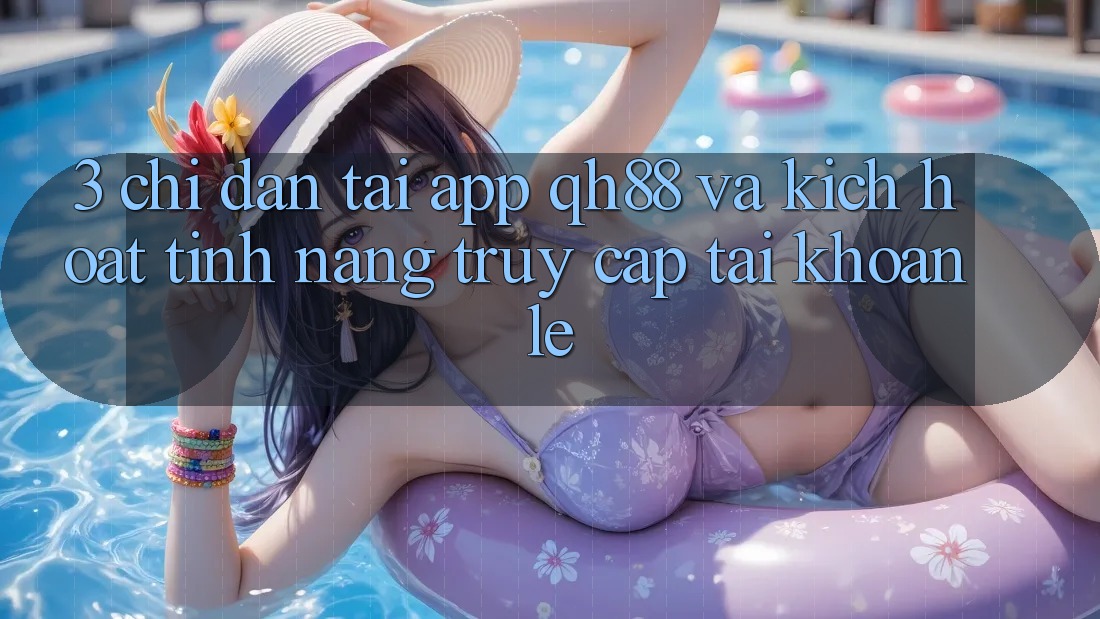 3. Chỉ dẫn Tải App QH88 Và Kích Hoạt Tính Năng Truy cập tài khoản Lẹ 3. Chỉ dẫn Tải App QH88 Và Kích Hoạt Tính Năng Truy cập tài khoản Lẹ