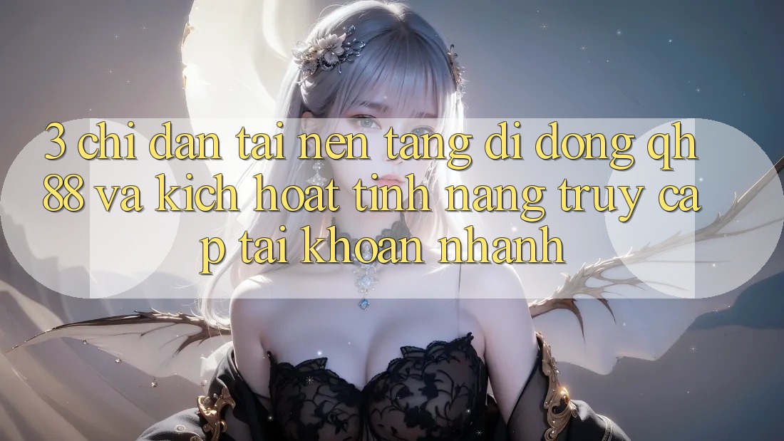 3. Chỉ dẫn Tải Nền tảng di động QH88 Và Kích Hoạt Tính Năng Truy cập tài khoản Nhanh 3. Chỉ dẫn Tải Nền tảng di động QH88 Và Kích Hoạt Tính Năng Truy cập tài khoản Nhanh