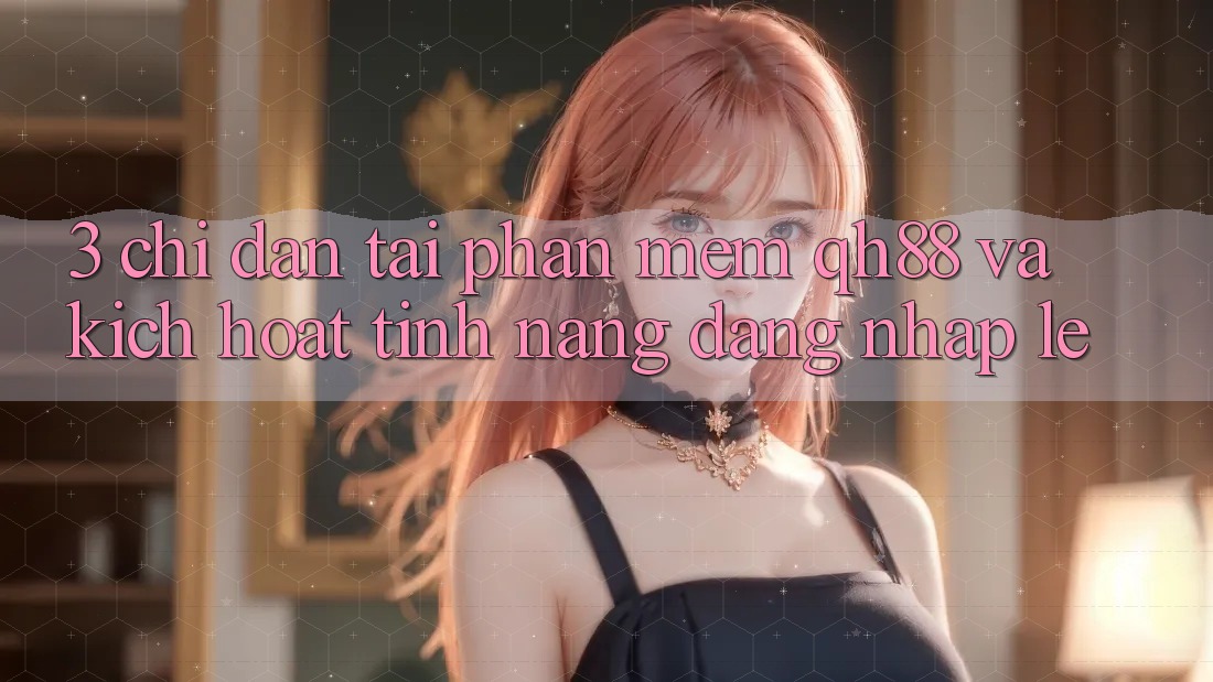 3. Chỉ dẫn Tải Phần mềm QH88 Và Kích Hoạt Tính Năng Đăng Nhập Lẹ 3. Chỉ dẫn Tải Phần mềm QH88 Và Kích Hoạt Tính Năng Đăng Nhập Lẹ