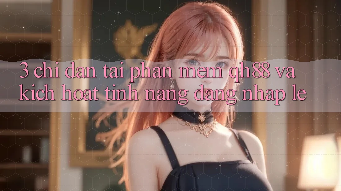 3. Chỉ dẫn Tải Phần mềm QH88 Và Kích Hoạt Tính năng Đăng Nhập Lẹ 3. Chỉ dẫn Tải Phần mềm QH88 Và Kích Hoạt Tính năng Đăng Nhập Lẹ