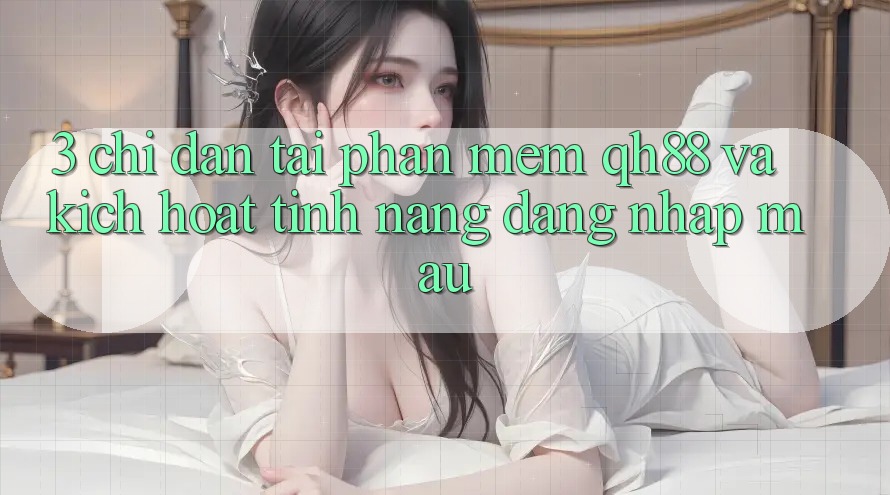 3. Chỉ dẫn Tải Phần mềm QH88 Và Kích Hoạt Tính Năng Đăng Nhập Mau 3. Chỉ dẫn Tải Phần mềm QH88 Và Kích Hoạt Tính Năng Đăng Nhập Mau