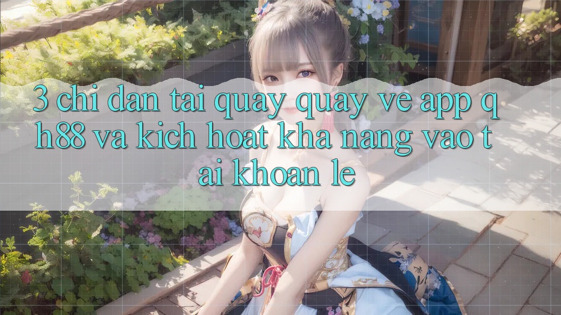 3. Chỉ dẫn Tải quay quay về App QH88 Và Kích Hoạt Khả năng Vào tài khoản Lẹ 3. Chỉ dẫn Tải quay quay về App QH88 Và Kích Hoạt Khả năng Vào tài khoản Lẹ